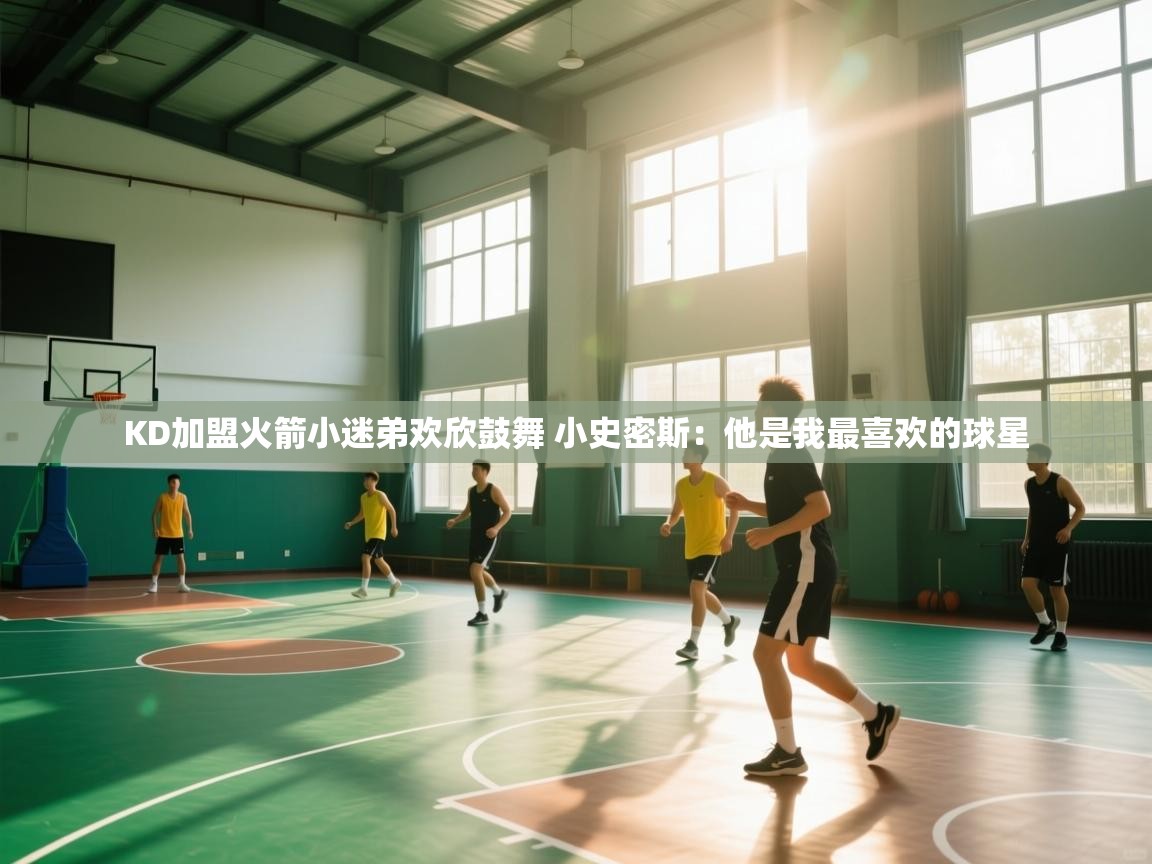 KD加盟火箭小迷弟欢欣鼓舞 小史密斯:他是我最喜欢的球星 第2张