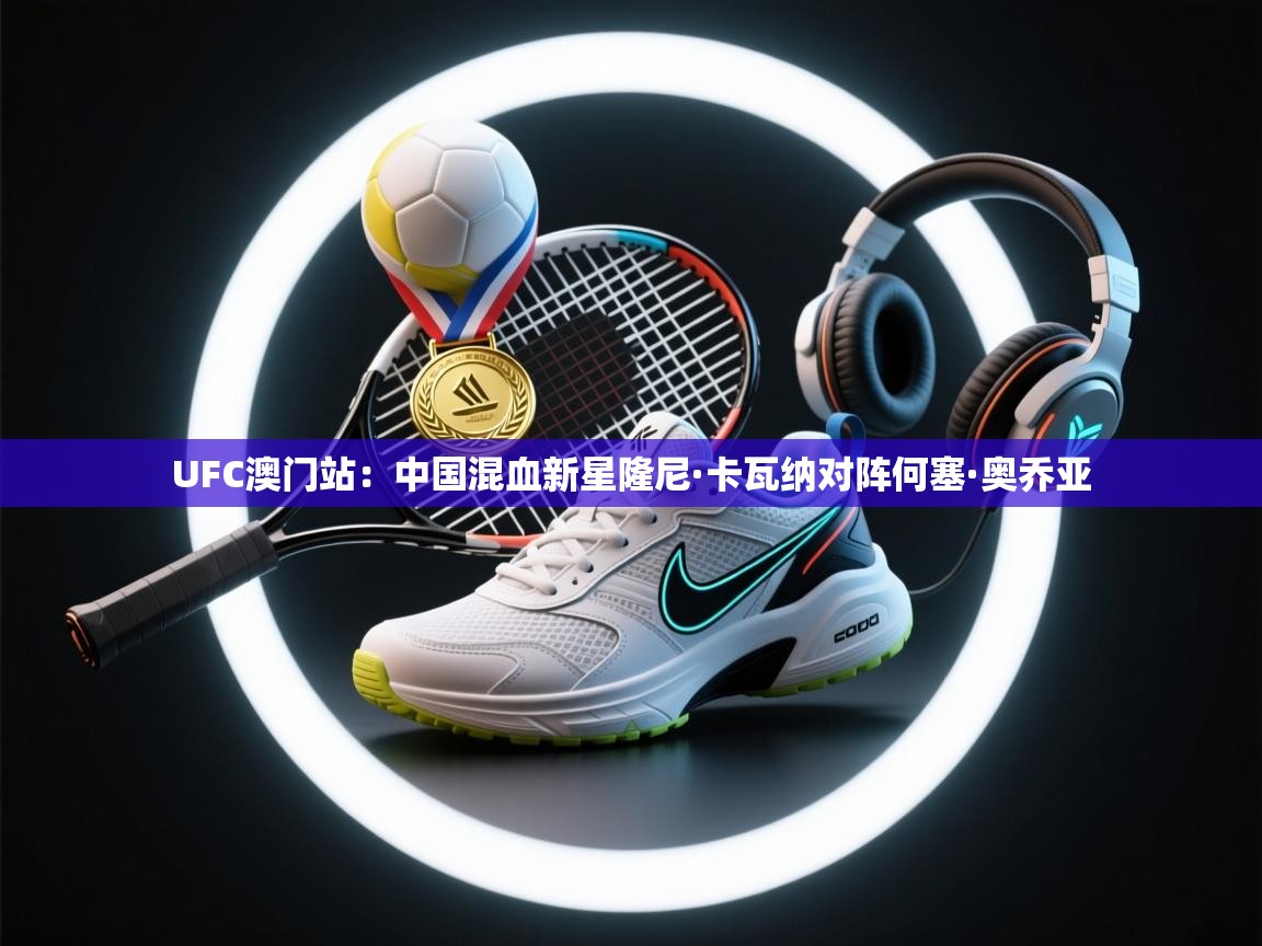 UFC澳门站:中国混血新星隆尼·卡瓦纳对阵何塞·奥乔亚 第2张