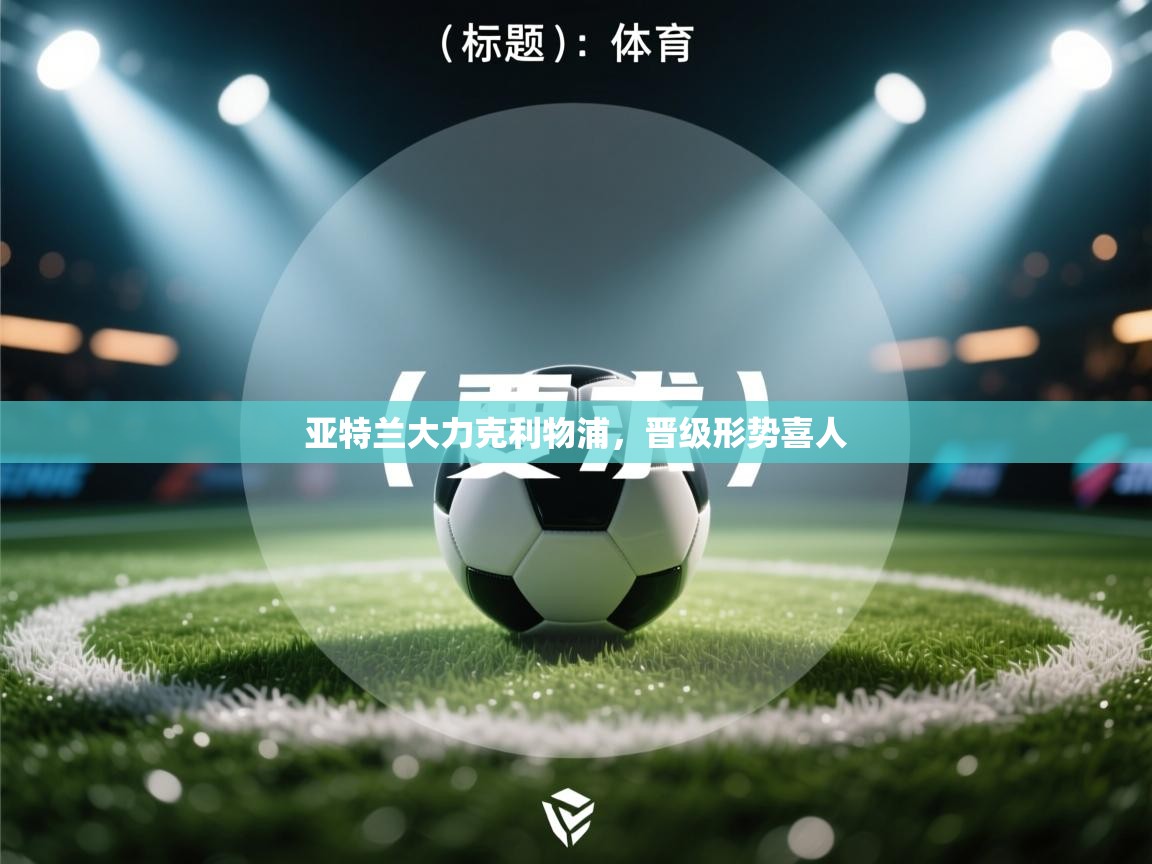 亚特兰大力克利物浦，晋级形势喜人  第1张