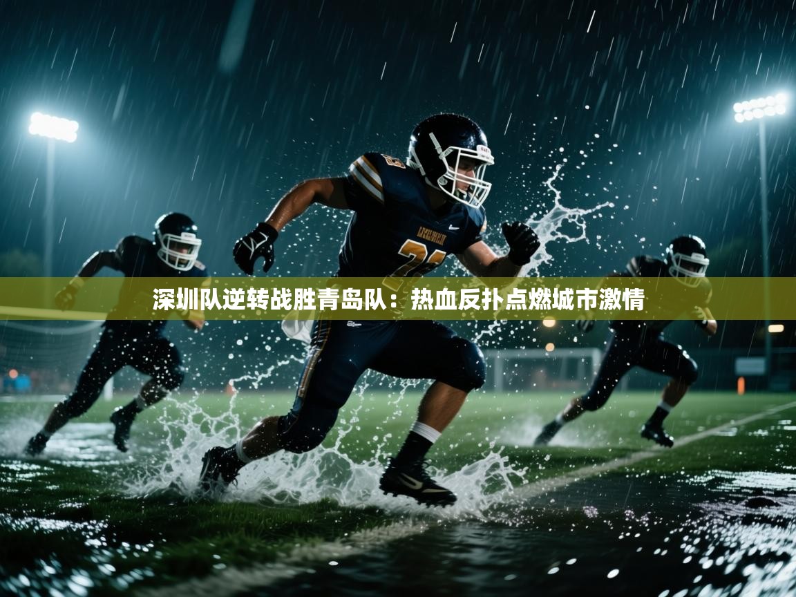 深圳队逆转战胜青岛队：热血反扑点燃城市激情  第1张